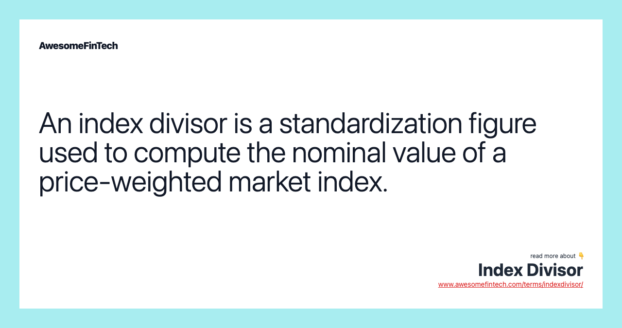An index divisor is a standardization figure used to compute the nominal value of a price-weighted market index.