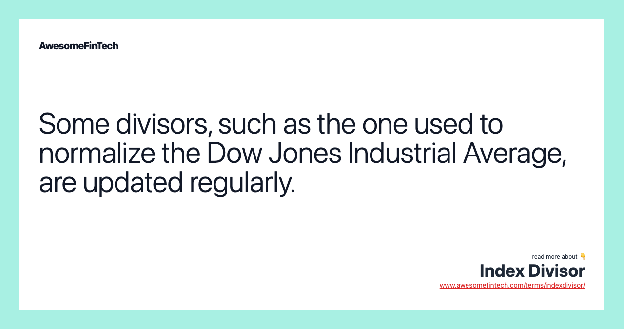 Some divisors, such as the one used to normalize the Dow Jones Industrial Average, are updated regularly.