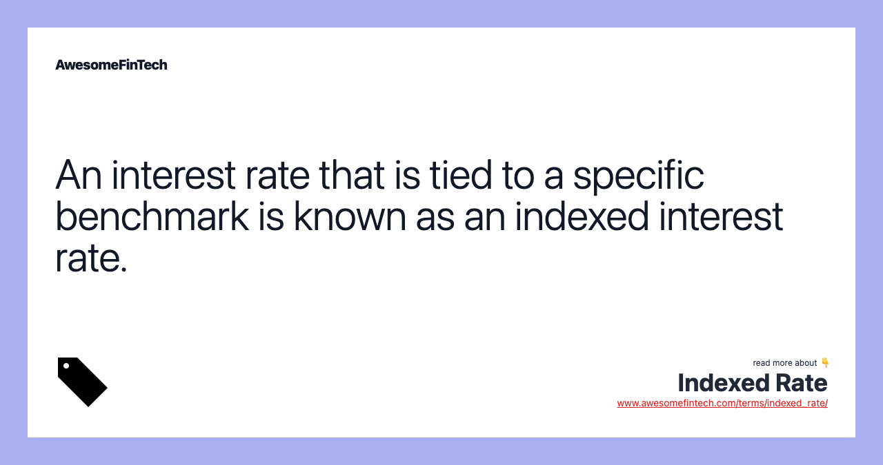 An interest rate that is tied to a specific benchmark is known as an indexed interest rate.