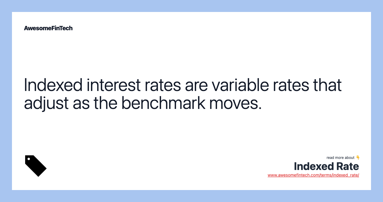 Indexed interest rates are variable rates that adjust as the benchmark moves.