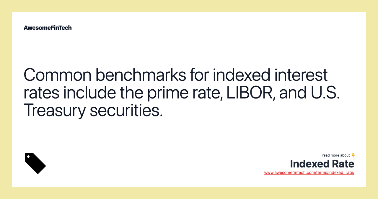 Common benchmarks for indexed interest rates include the prime rate, LIBOR, and U.S. Treasury securities.
