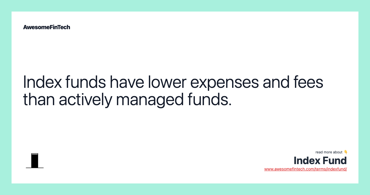 Index funds have lower expenses and fees than actively managed funds.