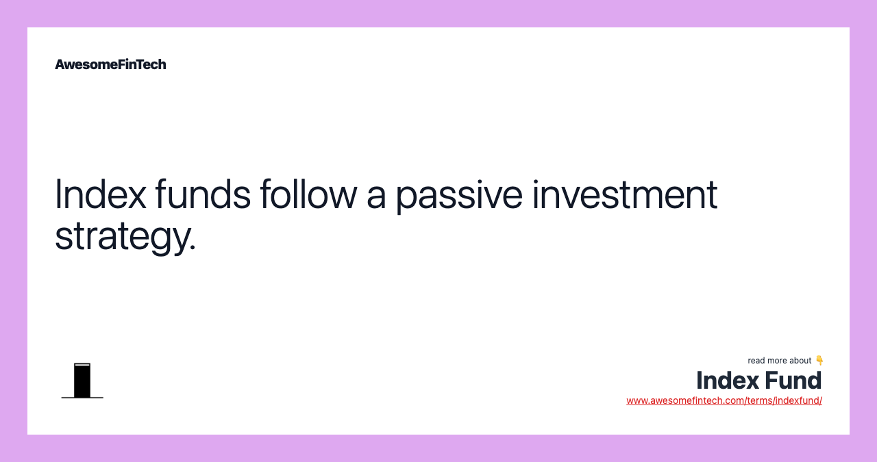 Index funds follow a passive investment strategy.