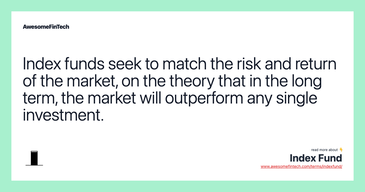 Index funds seek to match the risk and return of the market, on the theory that in the long term, the market will outperform any single investment.