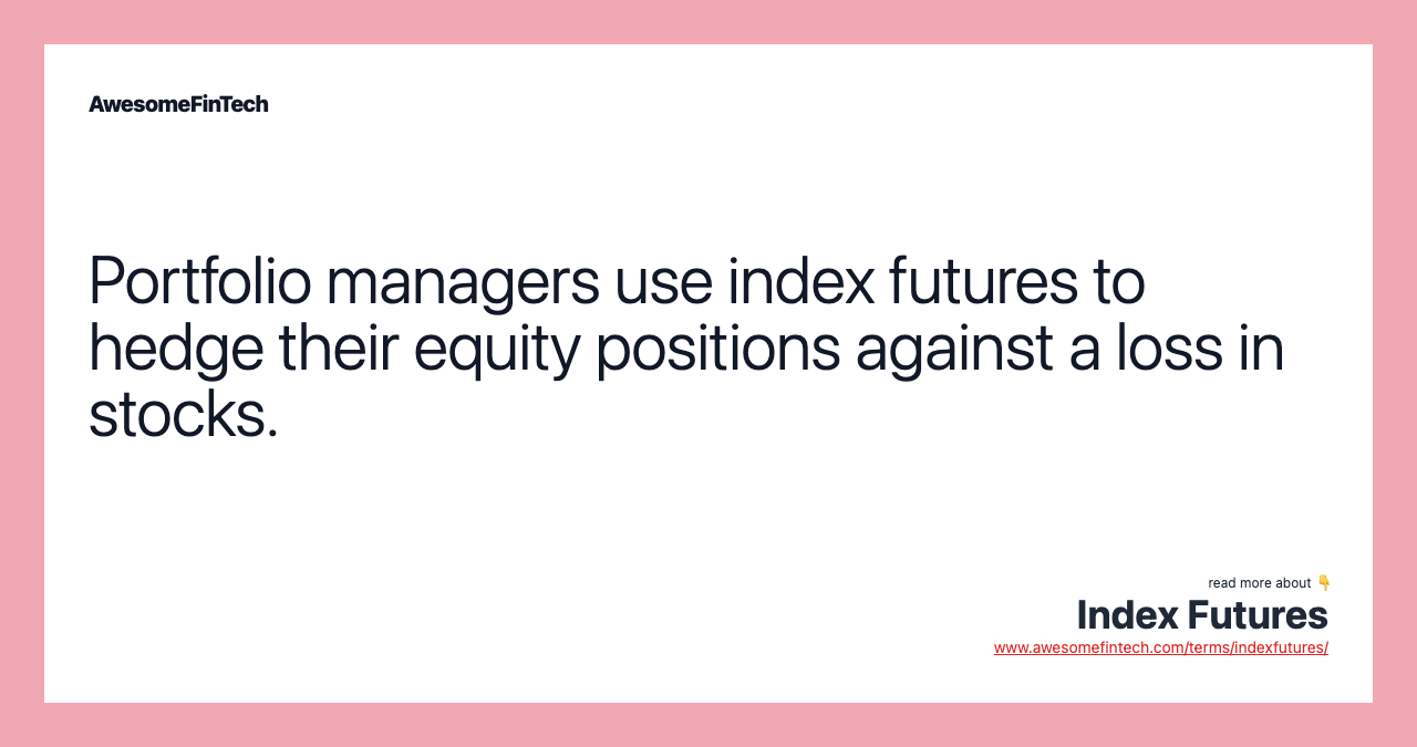 Portfolio managers use index futures to hedge their equity positions against a loss in stocks.