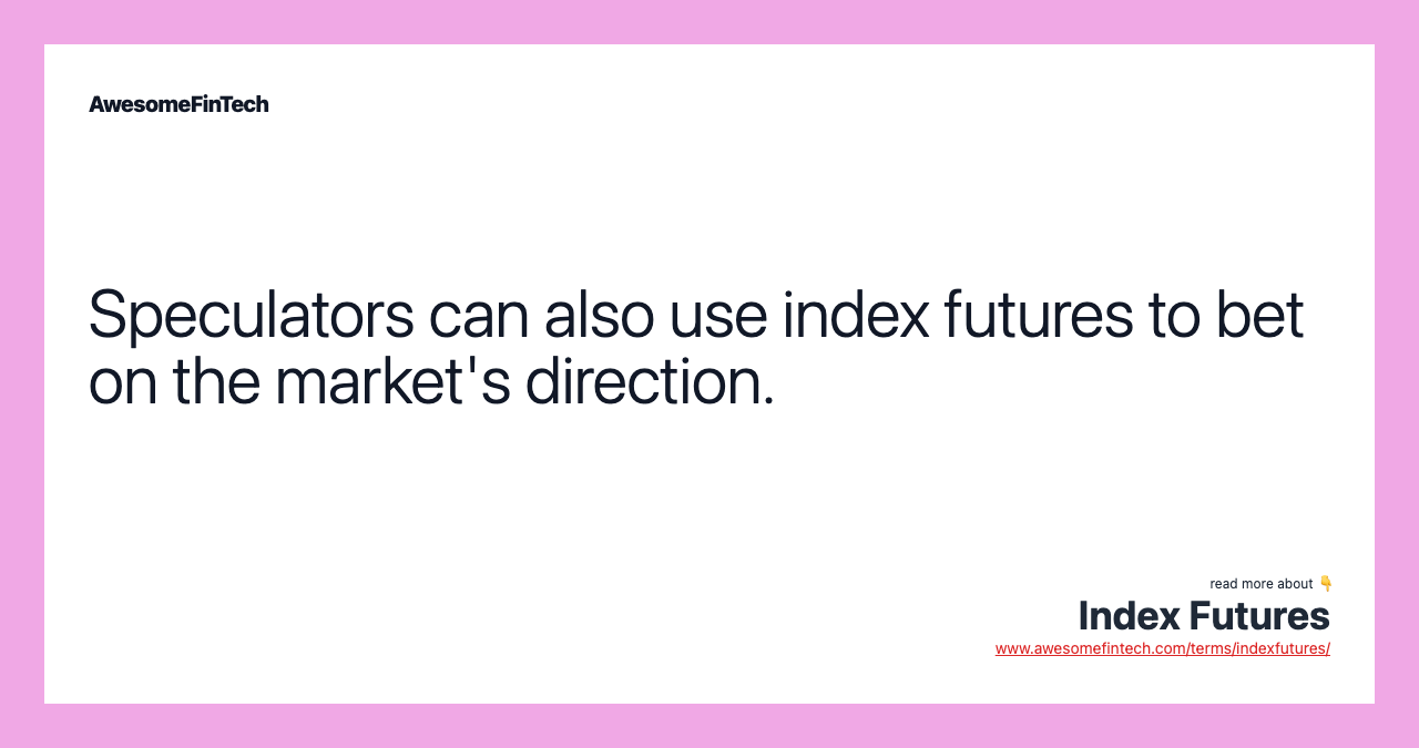Speculators can also use index futures to bet on the market's direction.