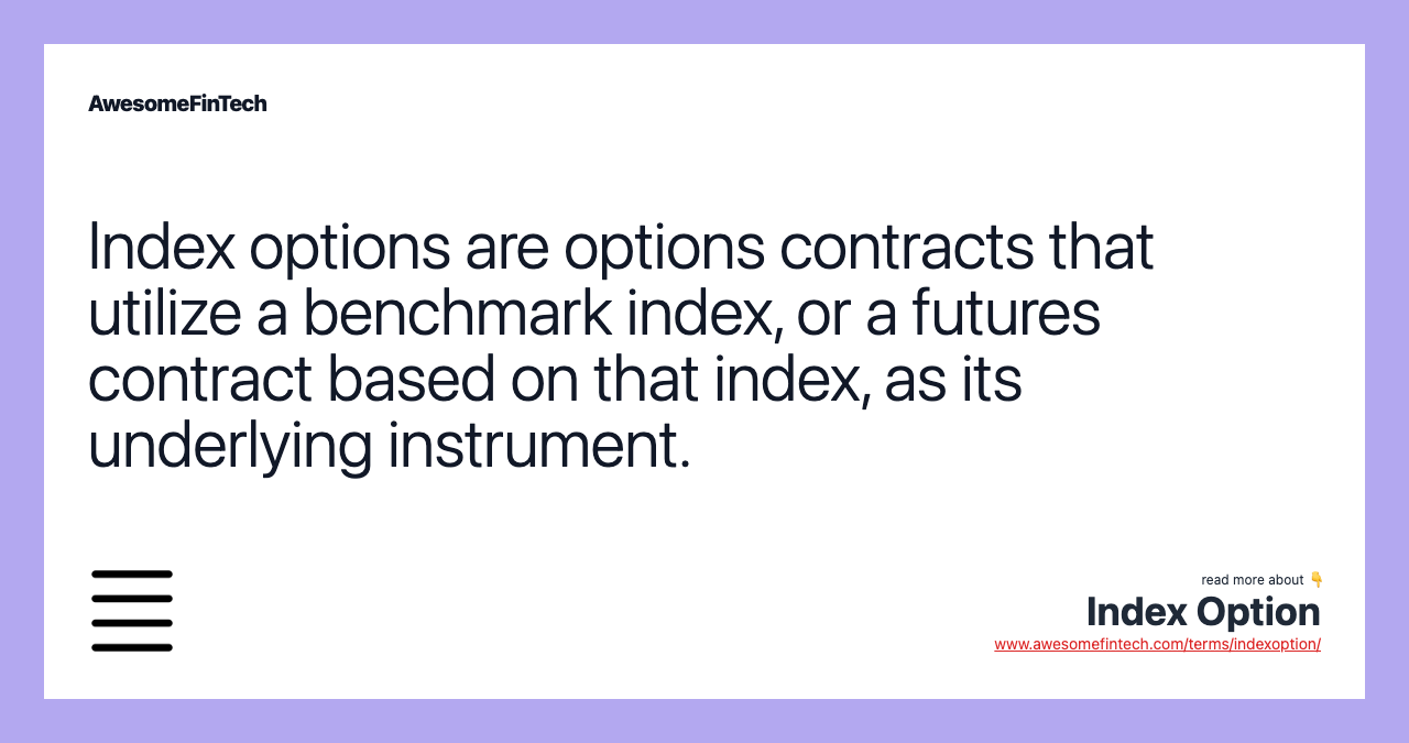 Index options are options contracts that utilize a benchmark index, or a futures contract based on that index, as its underlying instrument.
