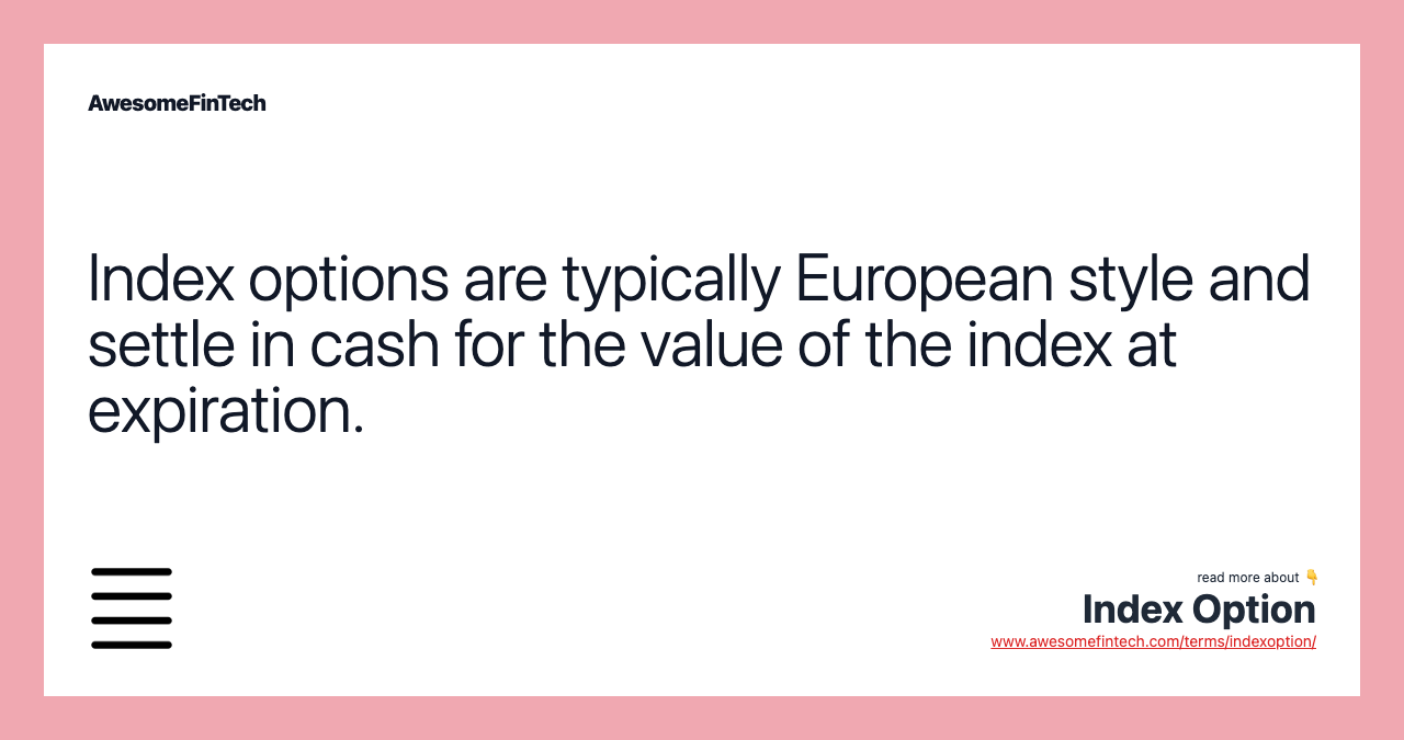 Index options are typically European style and settle in cash for the value of the index at expiration.