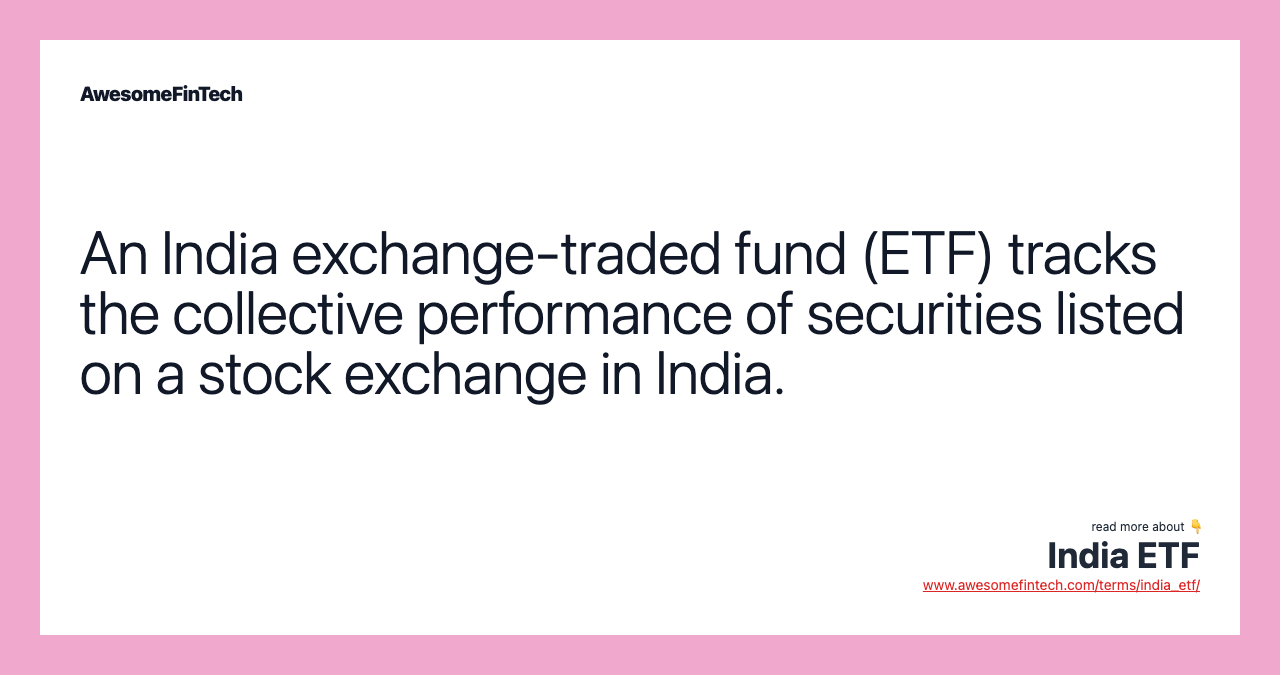 An India exchange-traded fund (ETF) tracks the collective performance of securities listed on a stock exchange in India.
