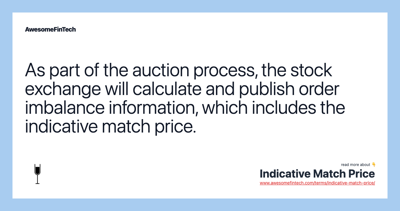 As part of the auction process, the stock exchange will calculate and publish order imbalance information, which includes the indicative match price.