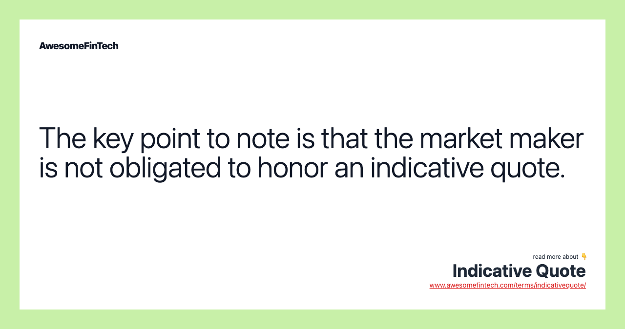 The key point to note is that the market maker is not obligated to honor an indicative quote.