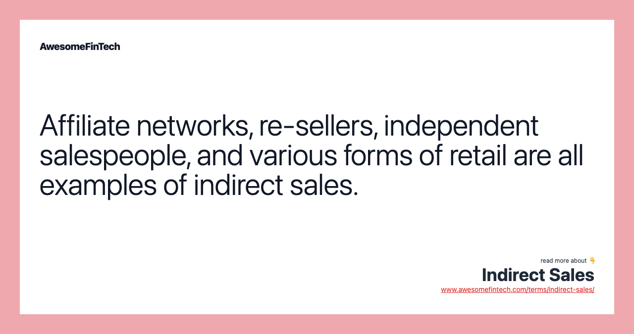 Affiliate networks, re-sellers, independent salespeople, and various forms of retail are all examples of indirect sales.