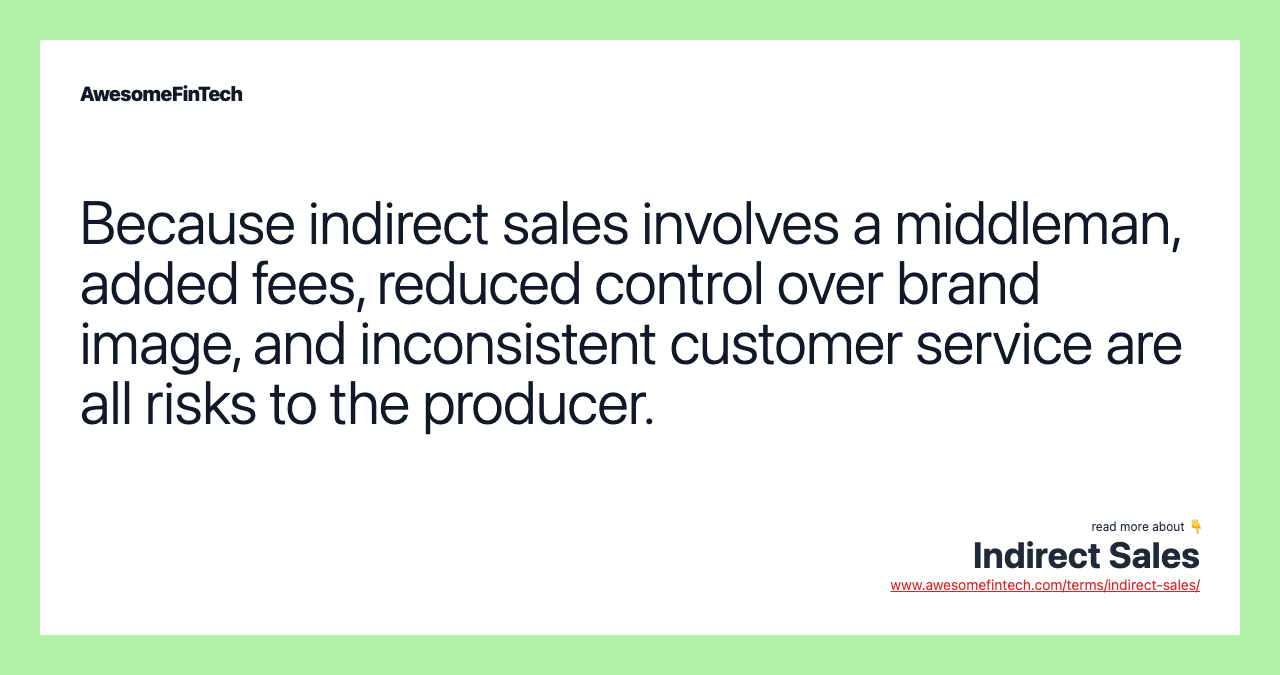 Because indirect sales involves a middleman, added fees, reduced control over brand image, and inconsistent customer service are all risks to the producer.