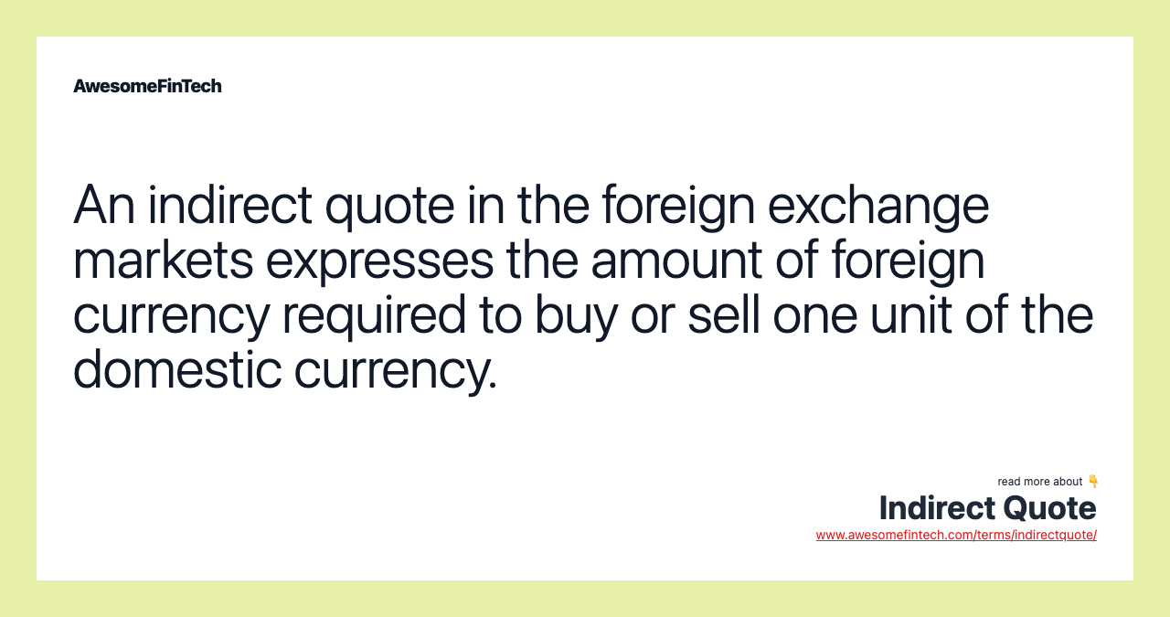 An indirect quote in the foreign exchange markets expresses the amount of foreign currency required to buy or sell one unit of the domestic currency.