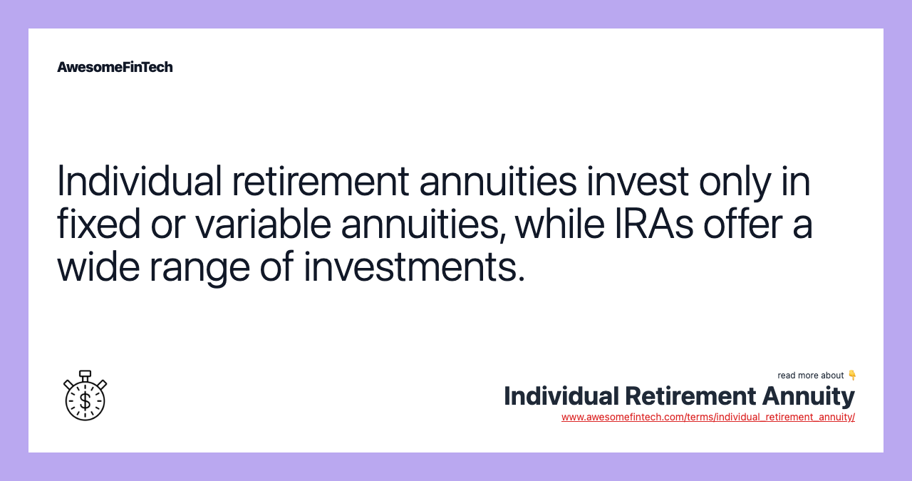 Individual retirement annuities invest only in fixed or variable annuities, while IRAs offer a wide range of investments.
