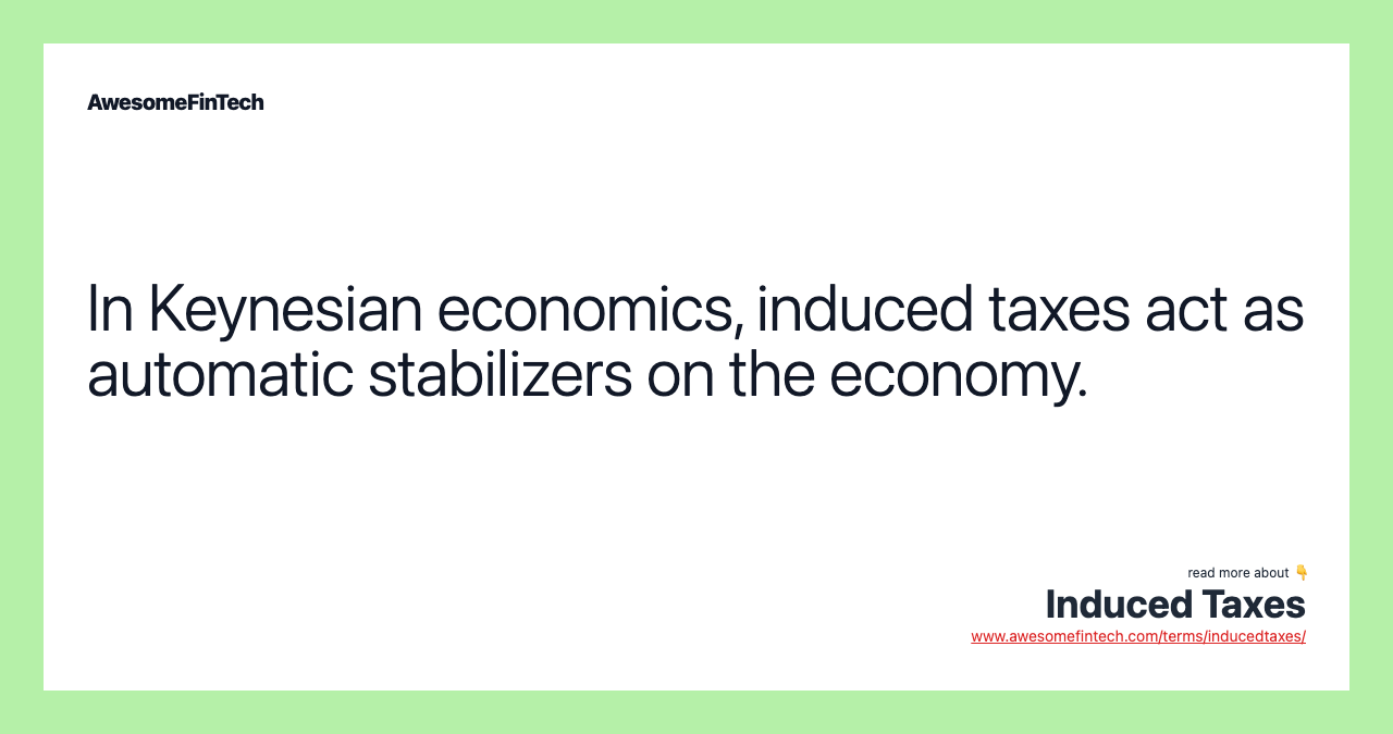 In Keynesian economics, induced taxes act as automatic stabilizers on the economy.