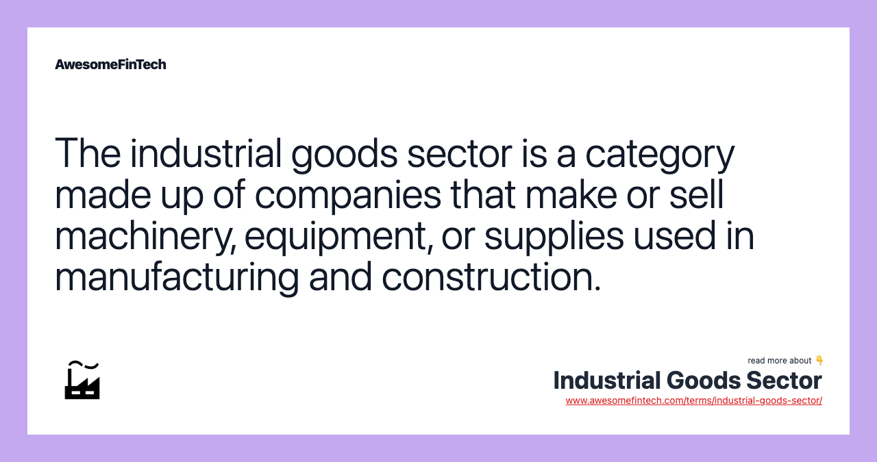 The industrial goods sector is a category made up of companies that make or sell machinery, equipment, or supplies used in manufacturing and construction.