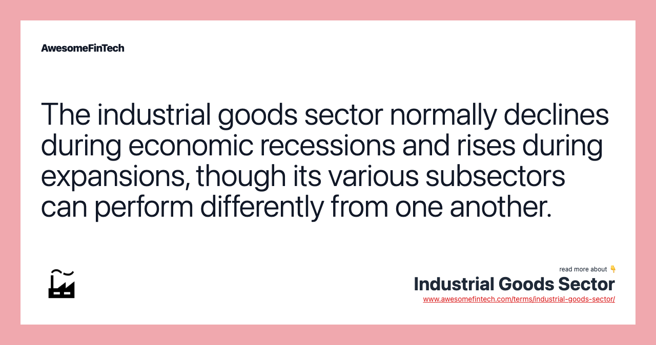 The industrial goods sector normally declines during economic recessions and rises during expansions, though its various subsectors can perform differently from one another.