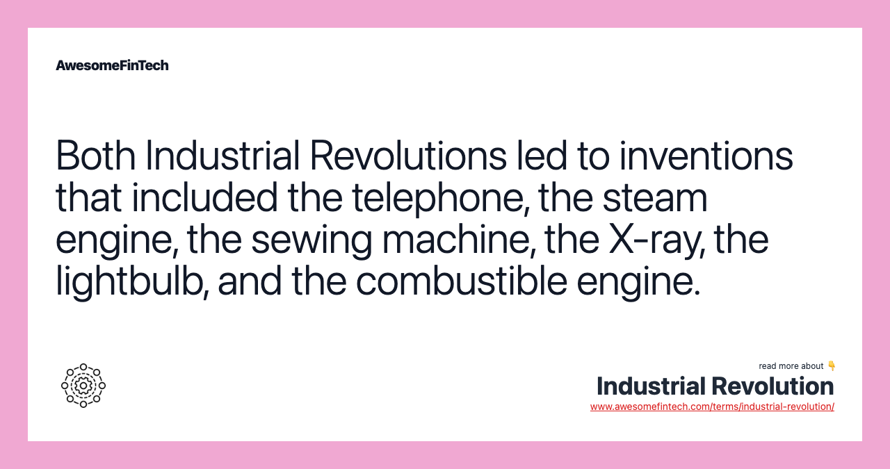 Both Industrial Revolutions led to inventions that included the telephone, the steam engine, the sewing machine, the X-ray, the lightbulb, and the combustible engine.