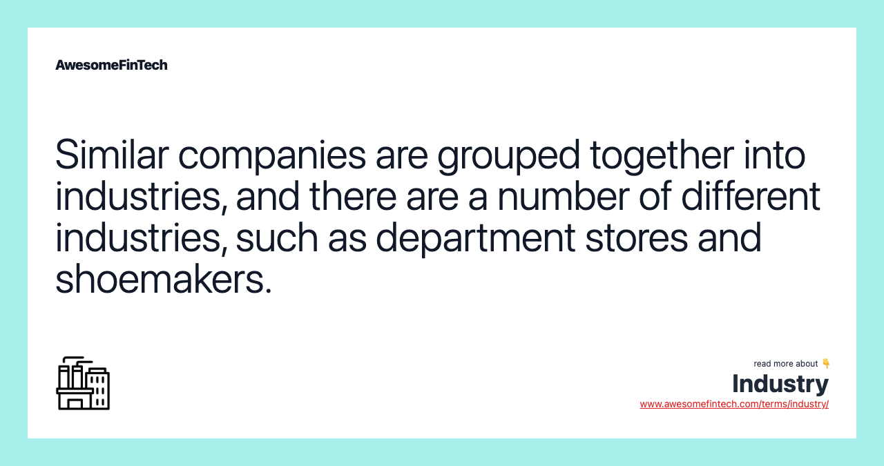 Similar companies are grouped together into industries, and there are a number of different industries, such as department stores and shoemakers.