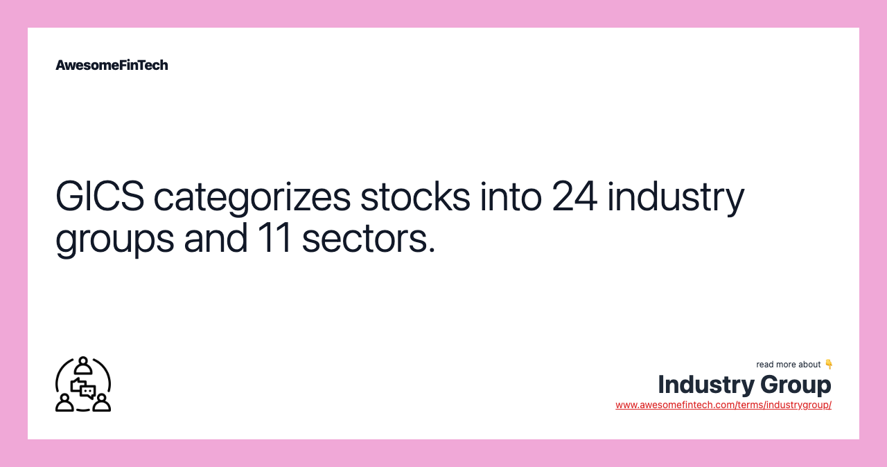GICS categorizes stocks into 24 industry groups and 11 sectors.