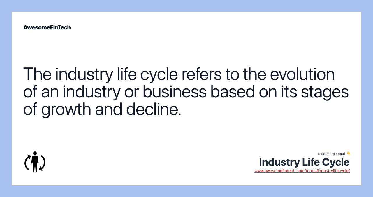 The industry life cycle refers to the evolution of an industry or business based on its stages of growth and decline.