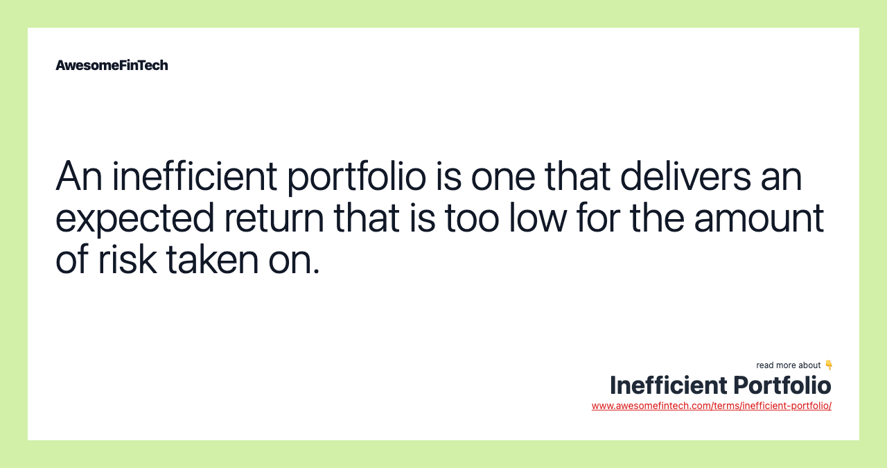 An inefficient portfolio is one that delivers an expected return that is too low for the amount of risk taken on.