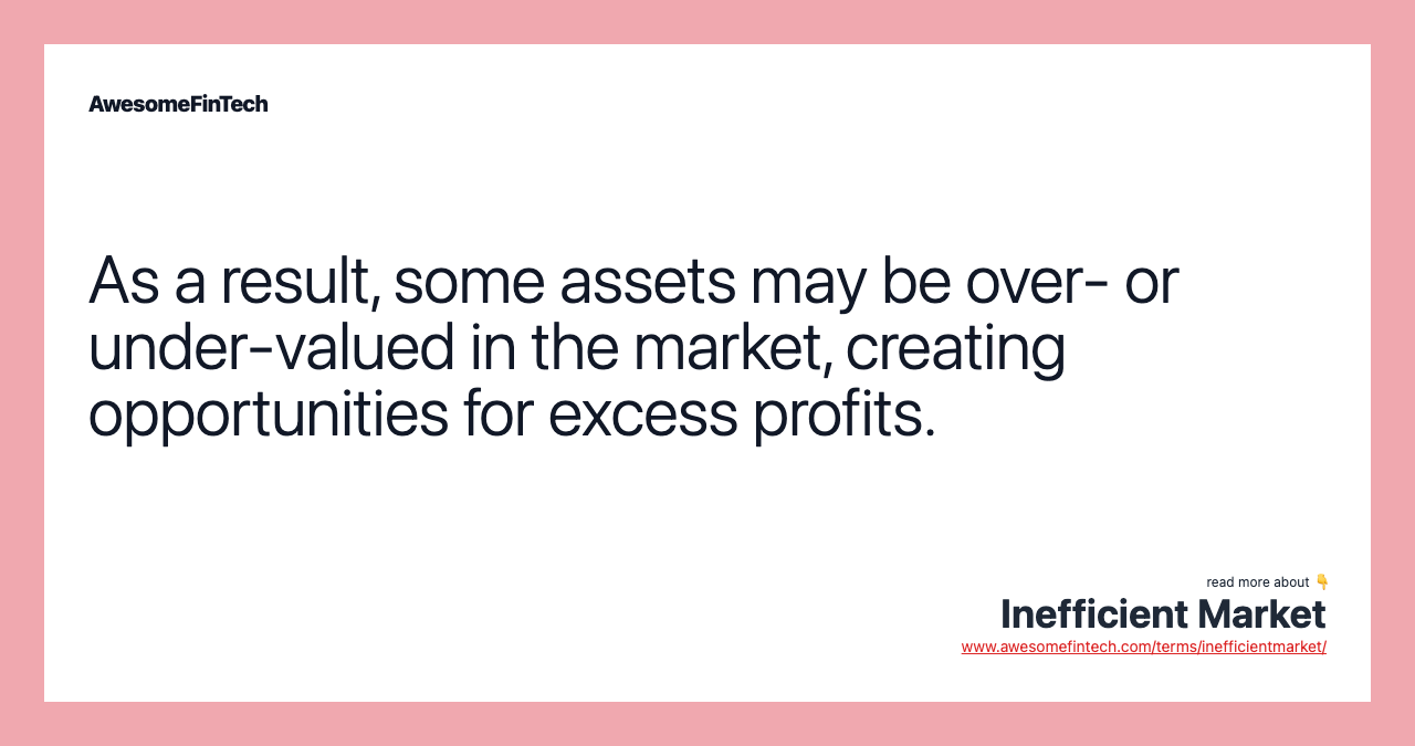 As a result, some assets may be over- or under-valued in the market, creating opportunities for excess profits.