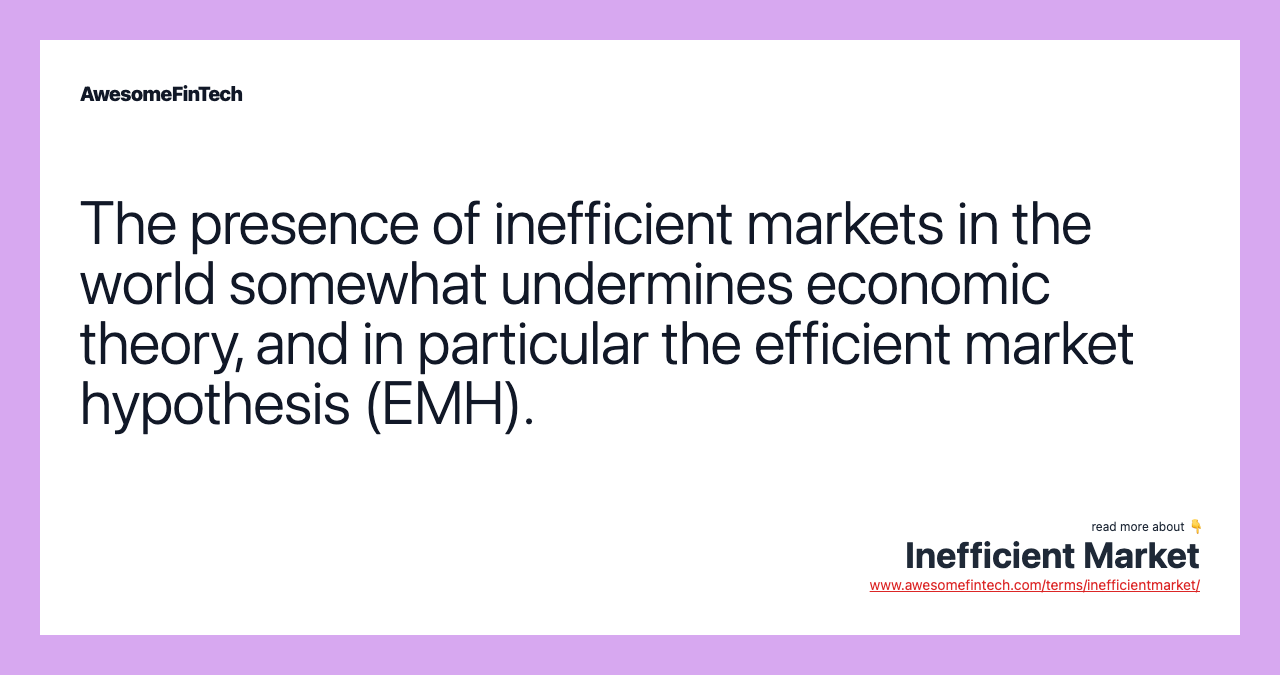 The presence of inefficient markets in the world somewhat undermines economic theory, and in particular the efficient market hypothesis (EMH).