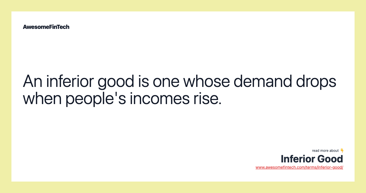 An inferior good is one whose demand drops when people's incomes rise.