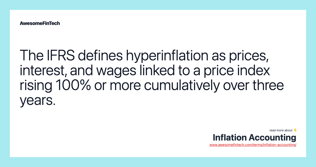The IFRS defines hyperinflation as prices, interest, and wages linked to a price index rising 100% or more cumulatively over three years.