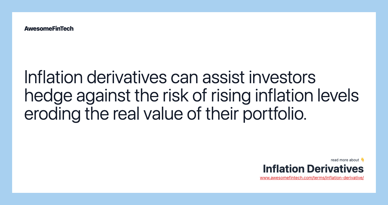 Inflation derivatives can assist investors hedge against the risk of rising inflation levels eroding the real value of their portfolio.