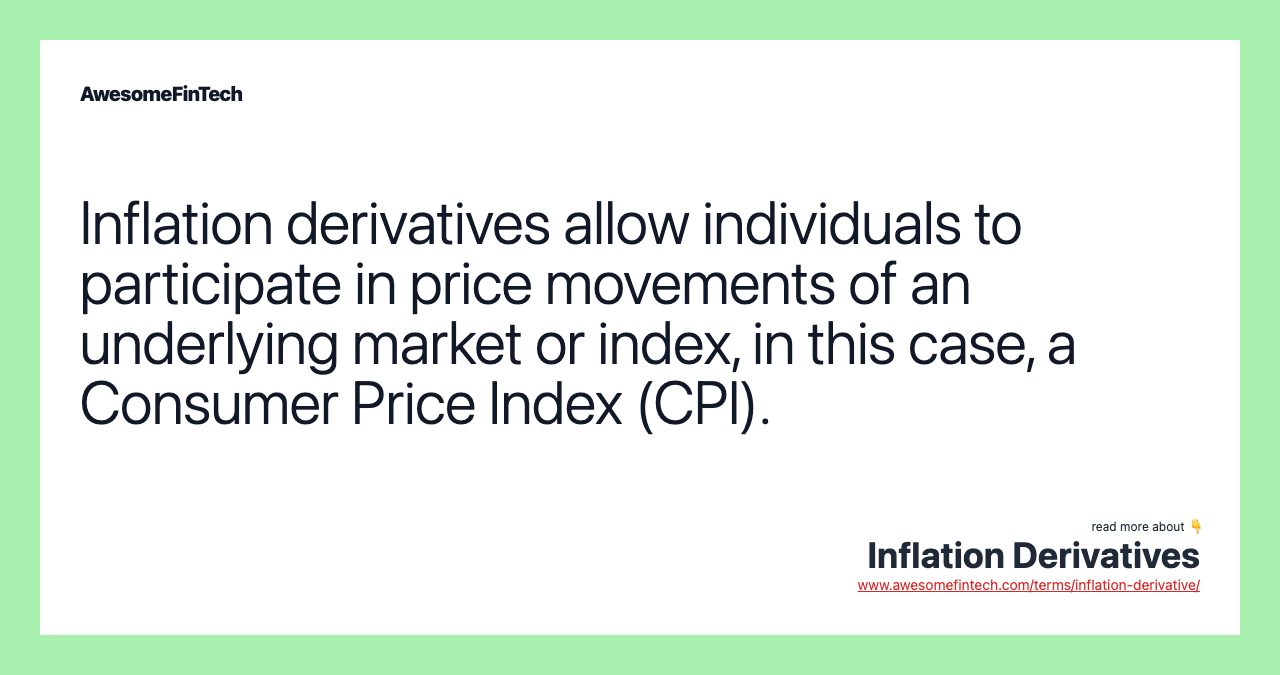 Inflation derivatives allow individuals to participate in price movements of an underlying market or index, in this case, a Consumer Price Index (CPI).