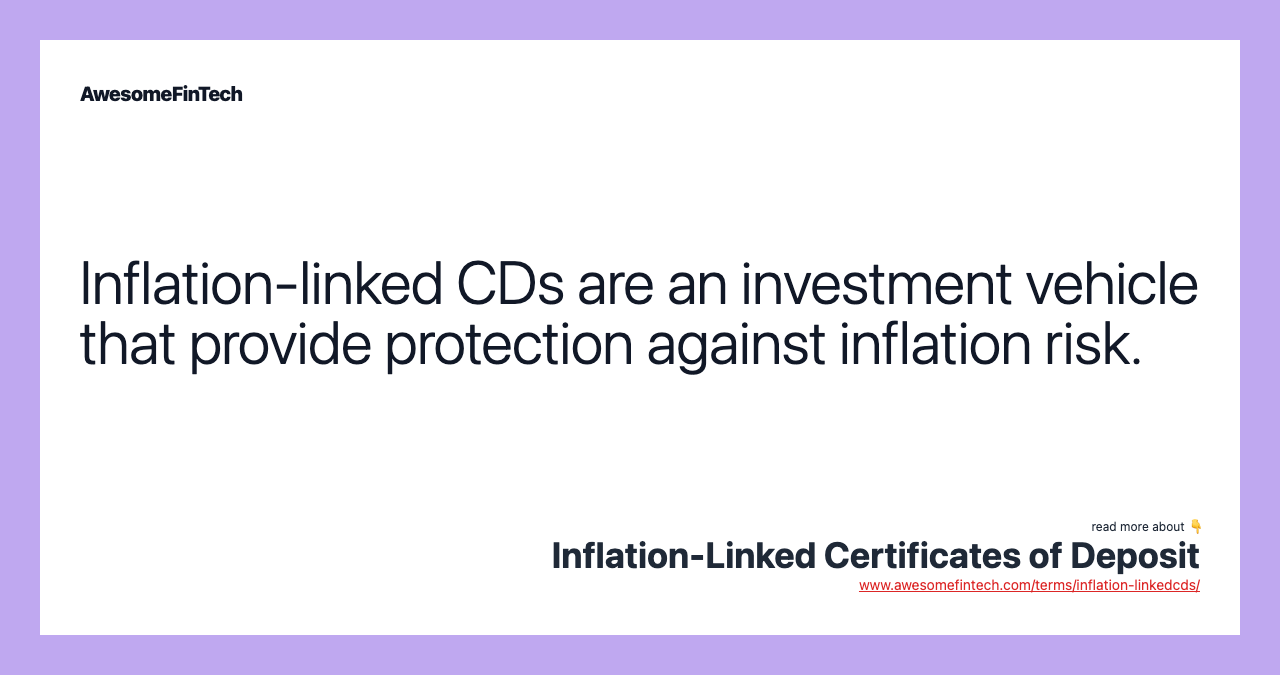 Inflation-linked CDs are an investment vehicle that provide protection against inflation risk.