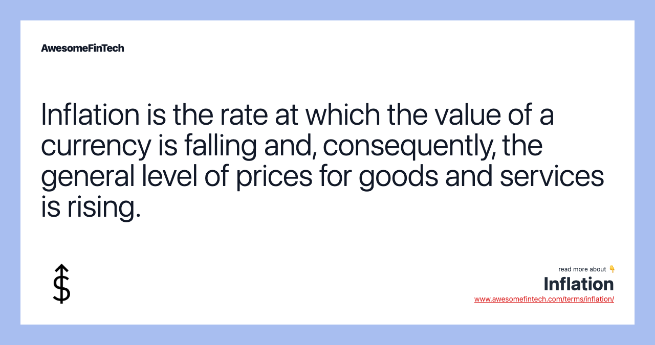 Inflation is the rate at which the value of a currency is falling and, consequently, the general level of prices for goods and services is rising.