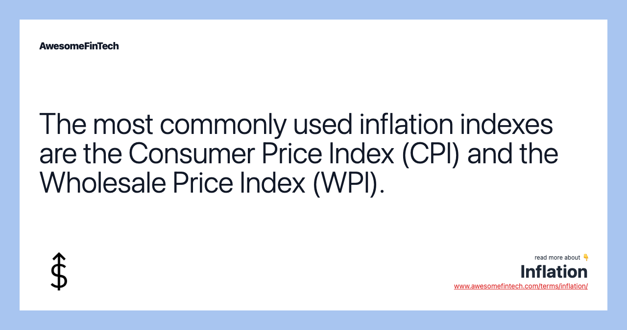 The most commonly used inflation indexes are the Consumer Price Index (CPI) and the Wholesale Price Index (WPI).