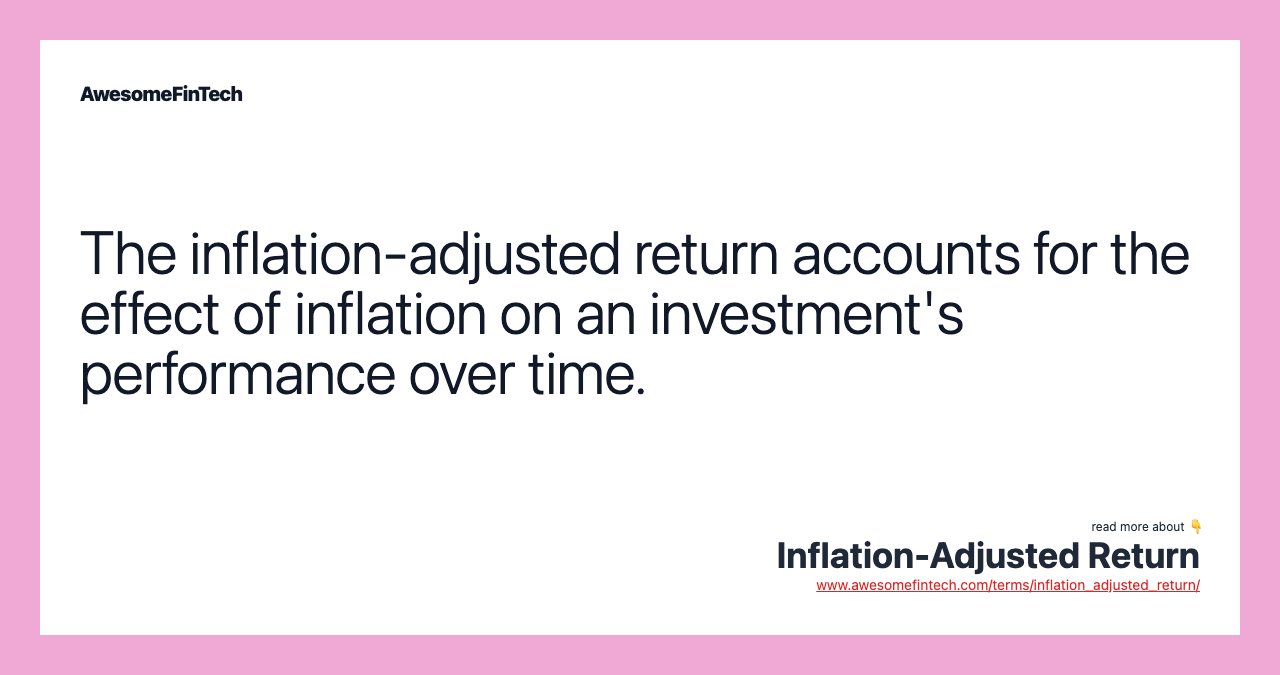 The inflation-adjusted return accounts for the effect of inflation on an investment's performance over time.