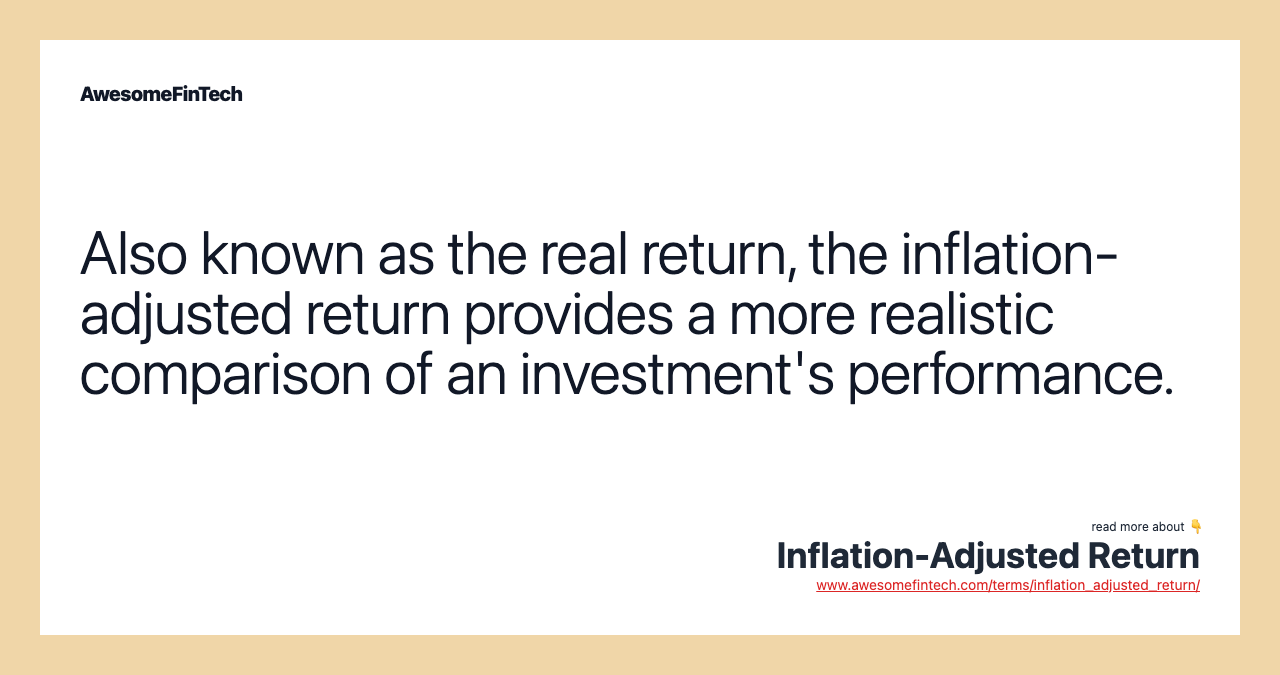 Also known as the real return, the inflation-adjusted return provides a more realistic comparison of an investment's performance.