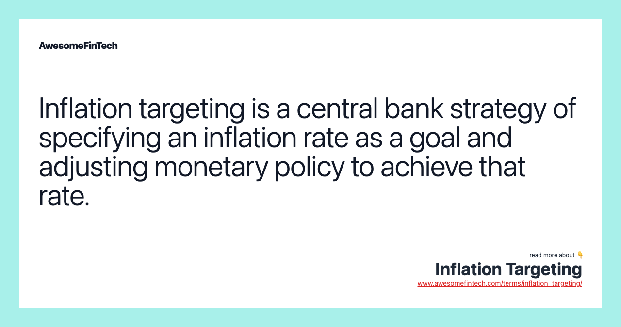 Inflation targeting is a central bank strategy of specifying an inflation rate as a goal and adjusting monetary policy to achieve that rate.