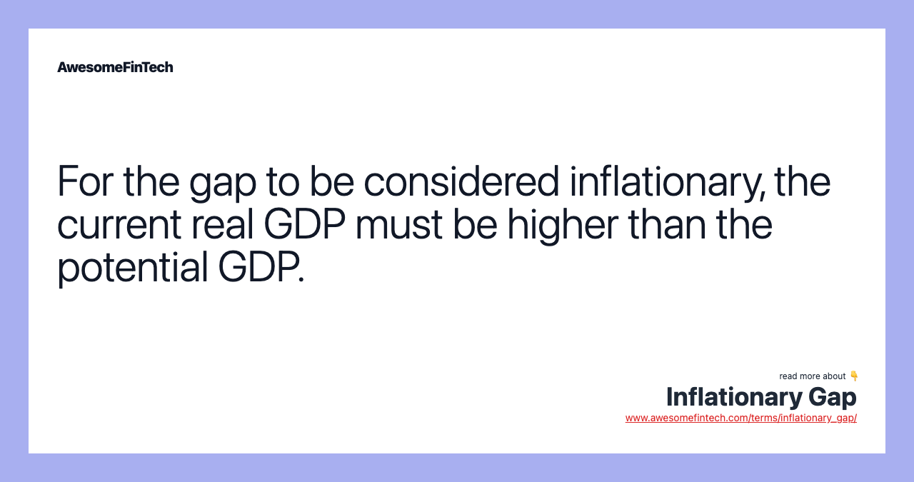 For the gap to be considered inflationary, the current real GDP must be higher than the potential GDP.