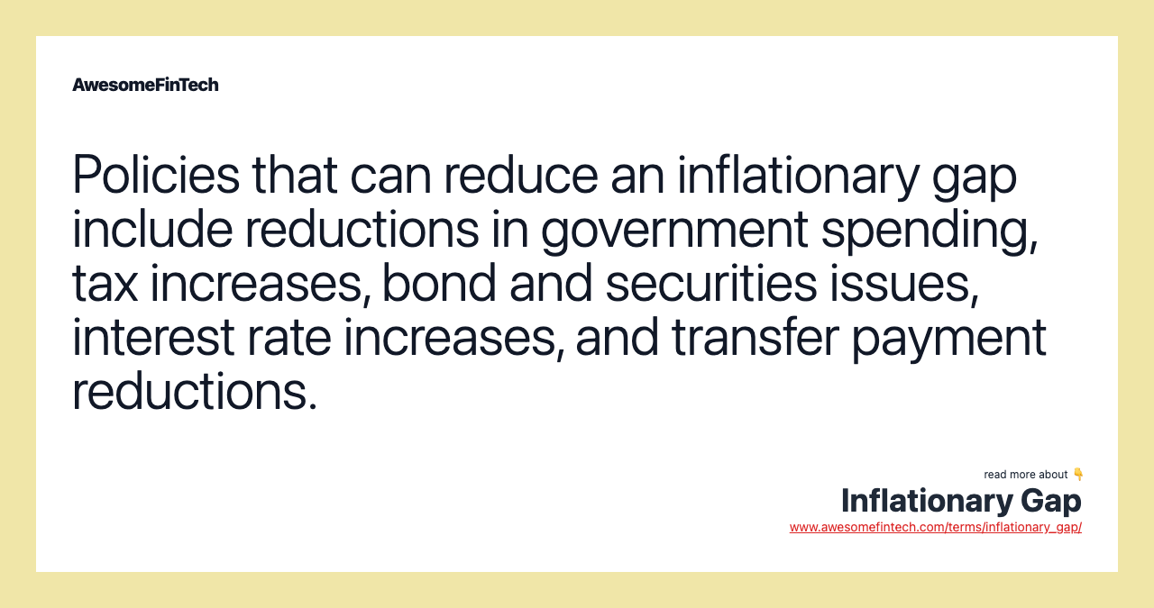 Policies that can reduce an inflationary gap include reductions in government spending, tax increases, bond and securities issues, interest rate increases, and transfer payment reductions.