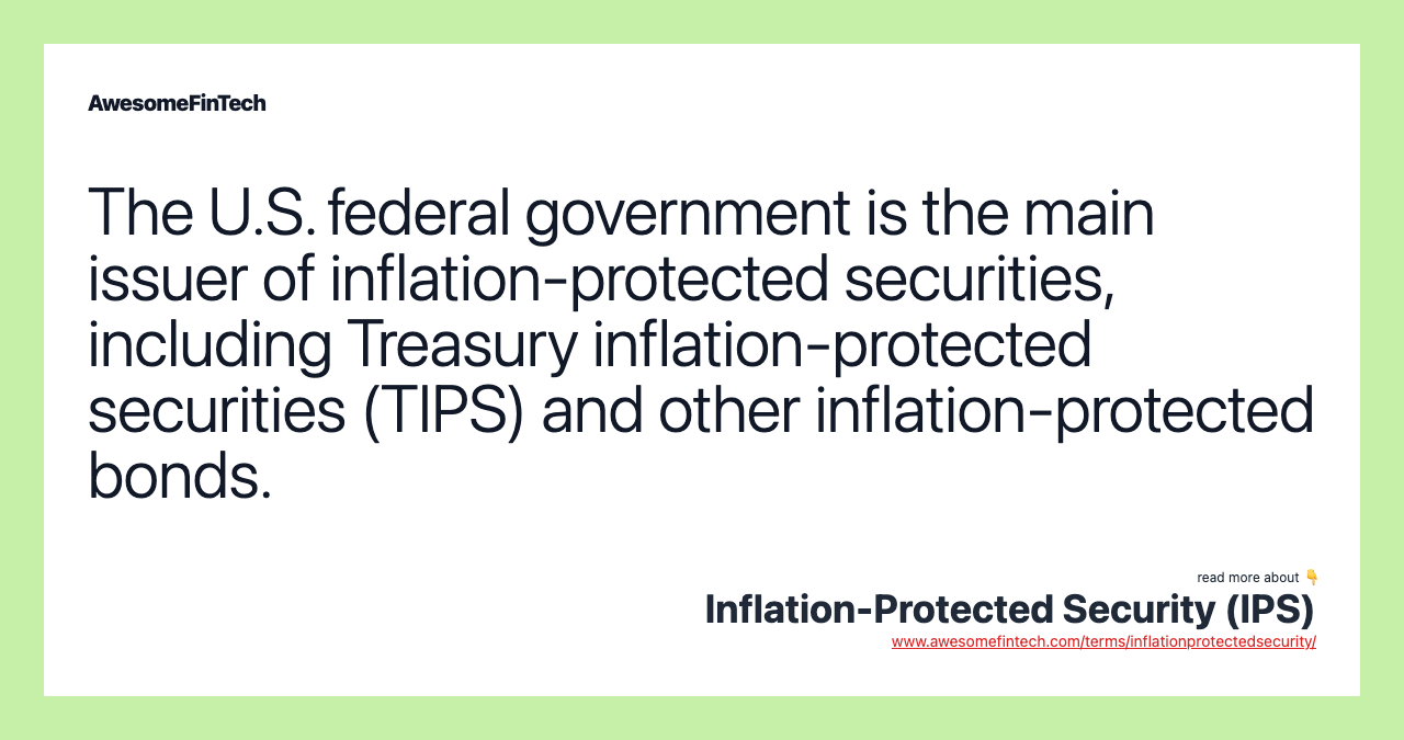 The U.S. federal government is the main issuer of inflation-protected securities, including Treasury inflation-protected securities (TIPS) and other inflation-protected bonds.