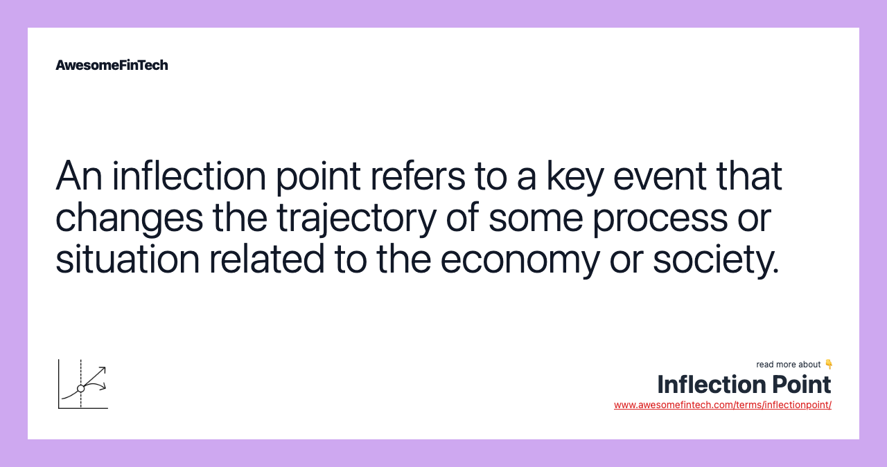 An inflection point refers to a key event that changes the trajectory of some process or situation related to the economy or society.