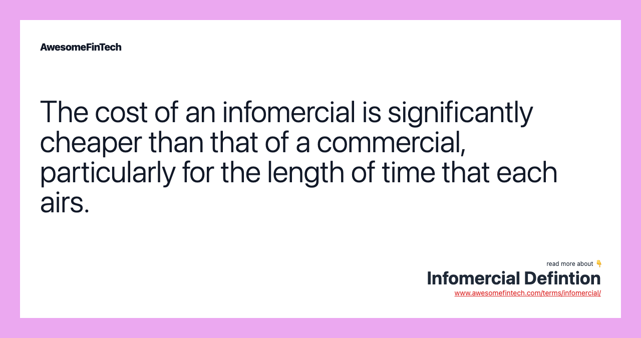 The cost of an infomercial is significantly cheaper than that of a commercial, particularly for the length of time that each airs.