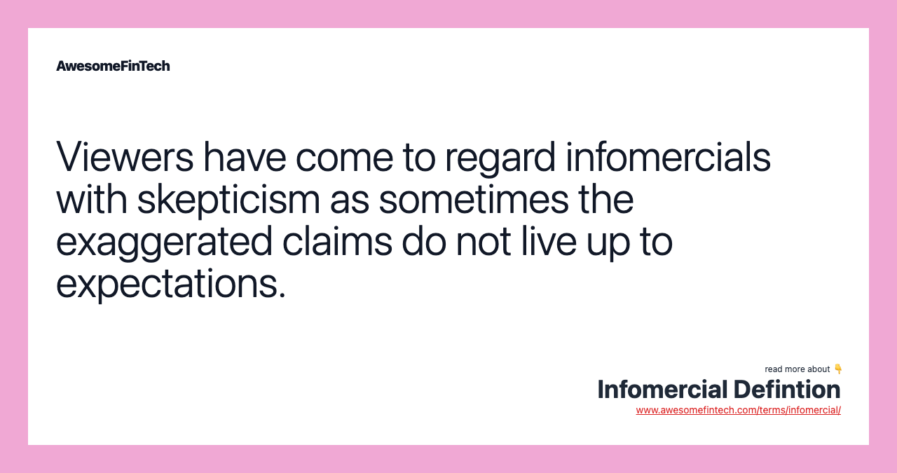 Viewers have come to regard infomercials with skepticism as sometimes the exaggerated claims do not live up to expectations.