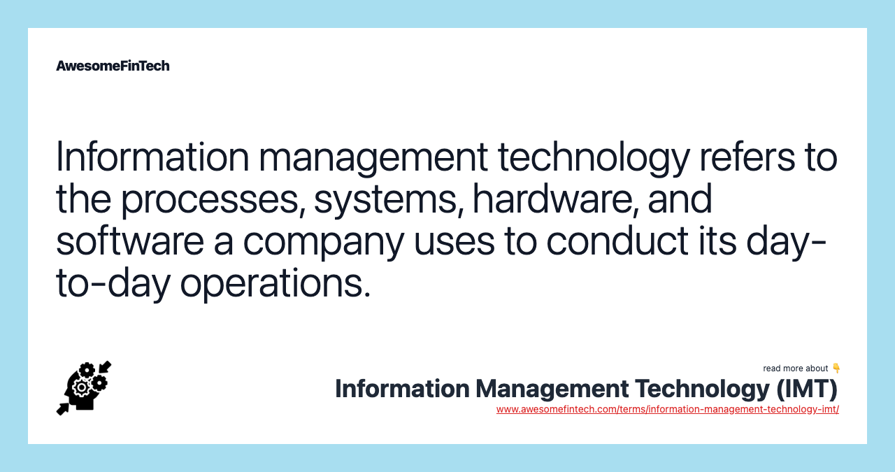 Information management technology refers to the processes, systems, hardware, and software a company uses to conduct its day-to-day operations.
