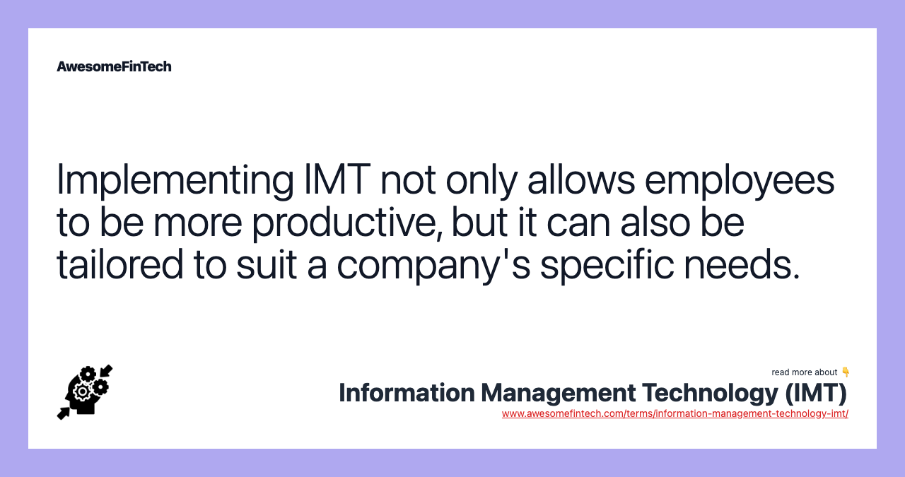 Implementing IMT not only allows employees to be more productive, but it can also be tailored to suit a company's specific needs.