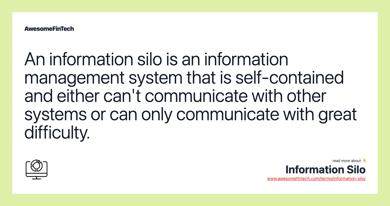 An information silo is an information management system that is self-contained and either can't communicate with other systems or can only communicate with great difficulty.