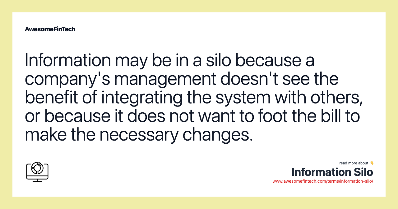 Information may be in a silo because a company's management doesn't see the benefit of integrating the system with others, or because it does not want to foot the bill to make the necessary changes.