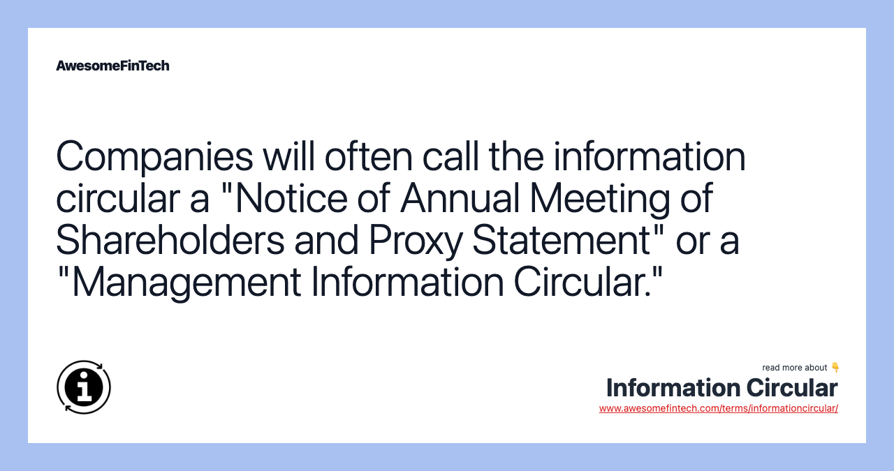 Companies will often call the information circular a "Notice of Annual Meeting of Shareholders and Proxy Statement" or a "Management Information Circular."